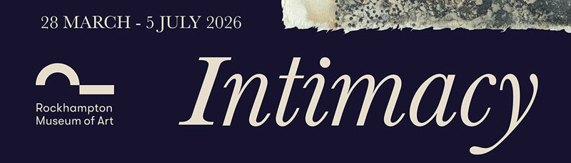 ROCKHAMPTON MUSEUM OF ART - INTIMACY